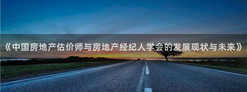 和记电讯APP官网充值：《中国房地产估价师与房地产经纪人学会