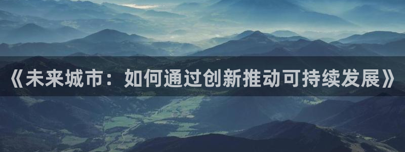 和行记义工网官网：《未来城市：如何通过创新推动可持续发展》