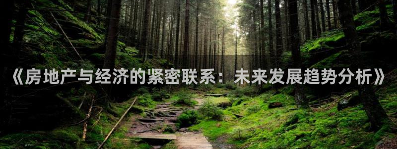 和记官网进入：《房地产与经济的紧密联系：未来发展趋势分析》