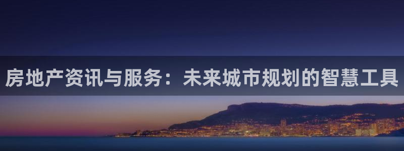 和记怡情视频在线官网：房地产资讯与服务：未来城市规划的智慧工