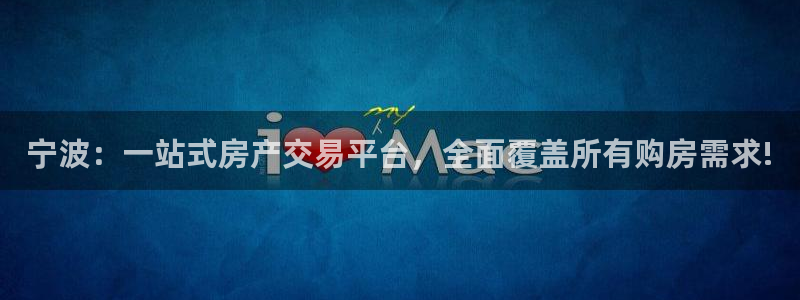和记旗舰官网：宁波：一站式房产交易平台，全面覆盖所有购房需求