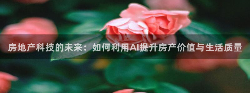 澳门和记官网：房地产科技的未来：如何利用AI提升房产价值与生