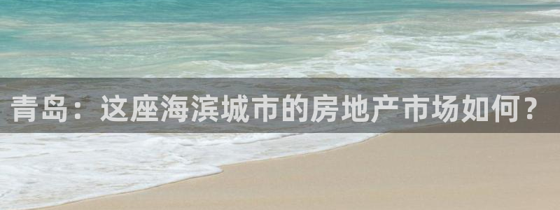和记国际电讯官网：青岛：这座海滨城市的房地产市场如何？