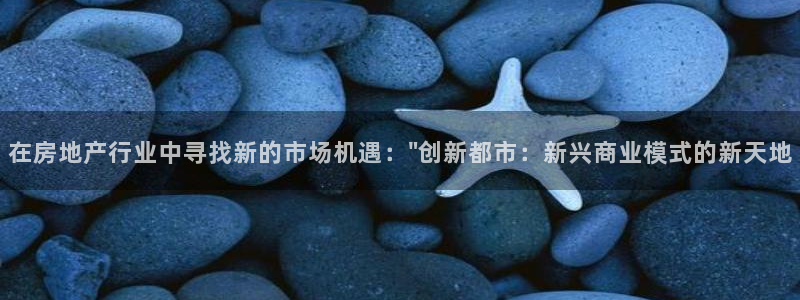 和记手机官网：在房地产行业中寻找新的市场机遇：\