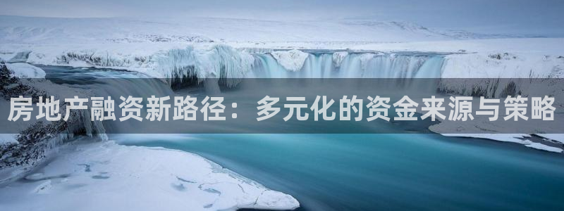 和记h88官网登陆：房地产融资新路径：多元化的资金来源与策略